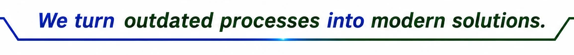 We turn outdated processes into modern solutions.